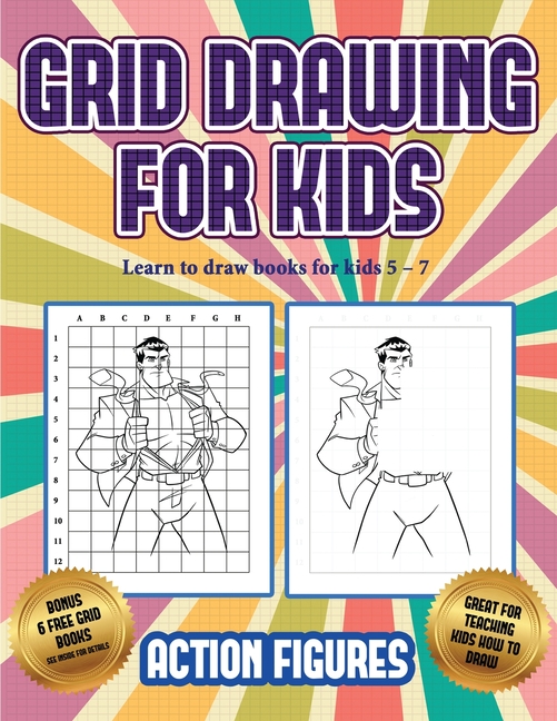 Learn to Draw Books for Kids 5 - 7: Learn to draw books for kids 5 - 7  (Grid drawing for kids - Action Figures) : This book teaches kids how to  draw